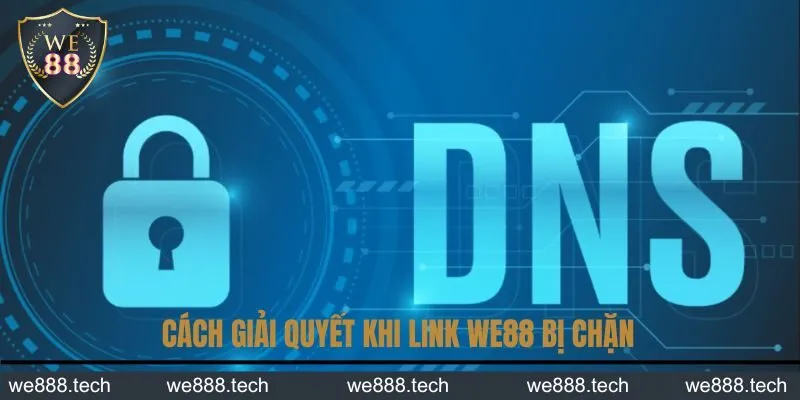 Cách giải quyết khi link WE88 bị chặn