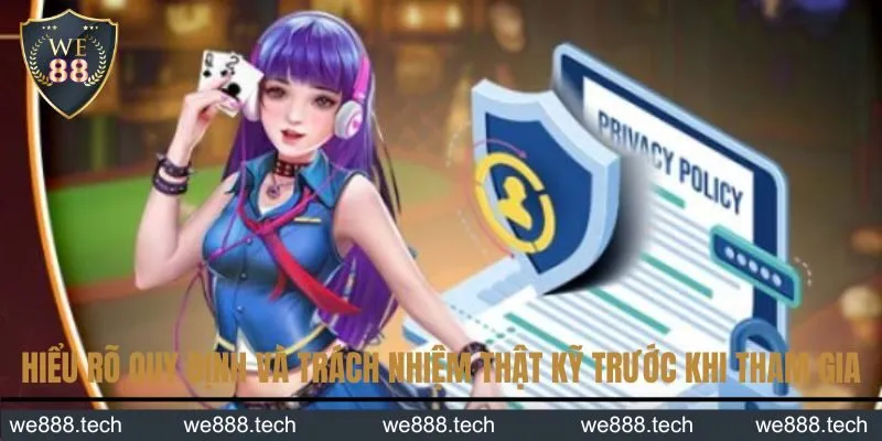 Hiểu rõ quy định và trách nhiệm thật kỹ trước khi tham gia 