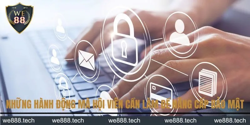Những hành động mà hội viên cần làm để nâng cấp bảo mật